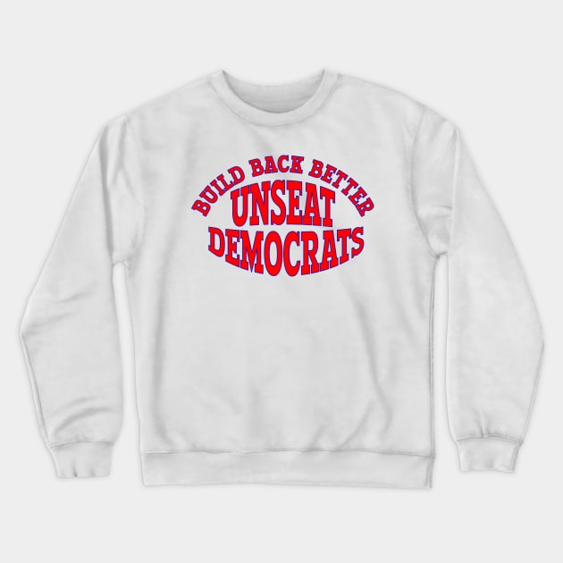 BUILD BACK BETTER UNSEAT DEMOCRATS Crewneck Sweatshirt by Roly Poly Roundabout